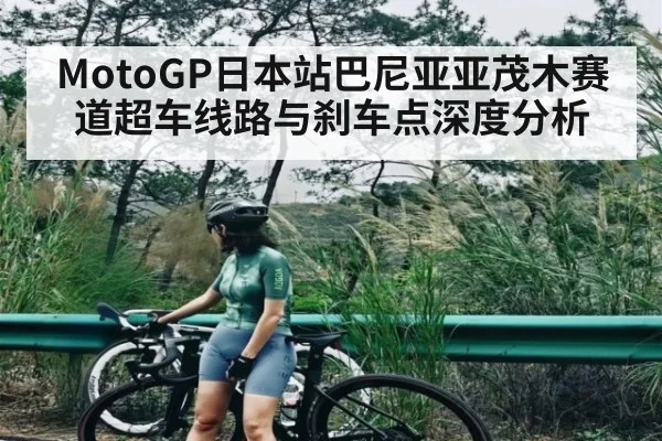 MotoGP日本站巴尼亚亚茂木赛道超车线路与刹车点深度分析